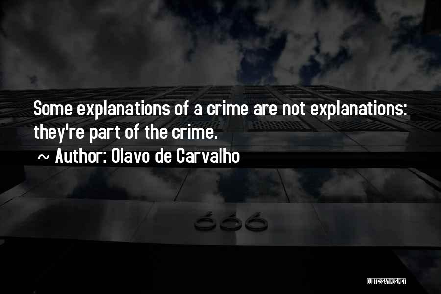 Olavo De Carvalho Quotes: Some Explanations Of A Crime Are Not Explanations: They're Part Of The Crime.