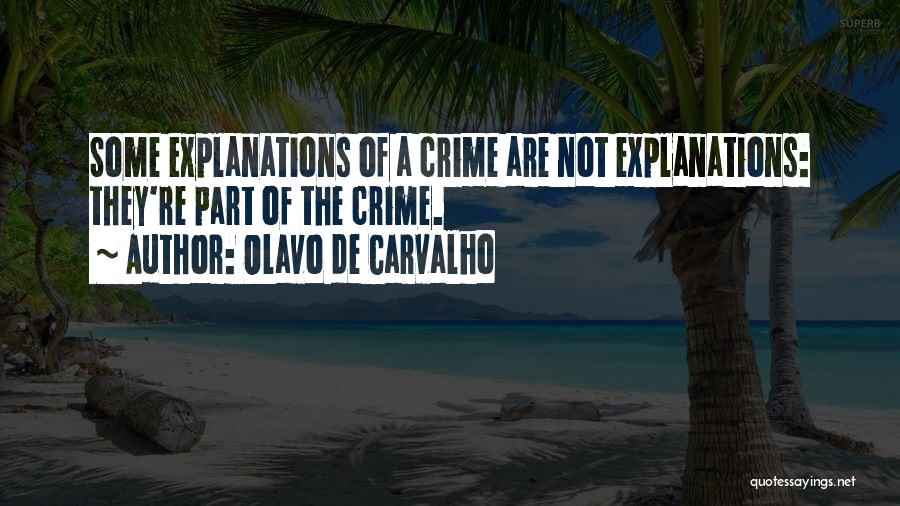 Olavo De Carvalho Quotes: Some Explanations Of A Crime Are Not Explanations: They're Part Of The Crime.