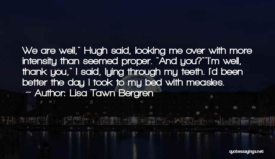 Lisa Tawn Bergren Quotes: We Are Well, Hugh Said, Looking Me Over With More Intensity Than Seemed Proper. And You?i'm Well, Thank You, I