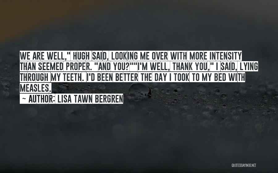 Lisa Tawn Bergren Quotes: We Are Well, Hugh Said, Looking Me Over With More Intensity Than Seemed Proper. And You?i'm Well, Thank You, I