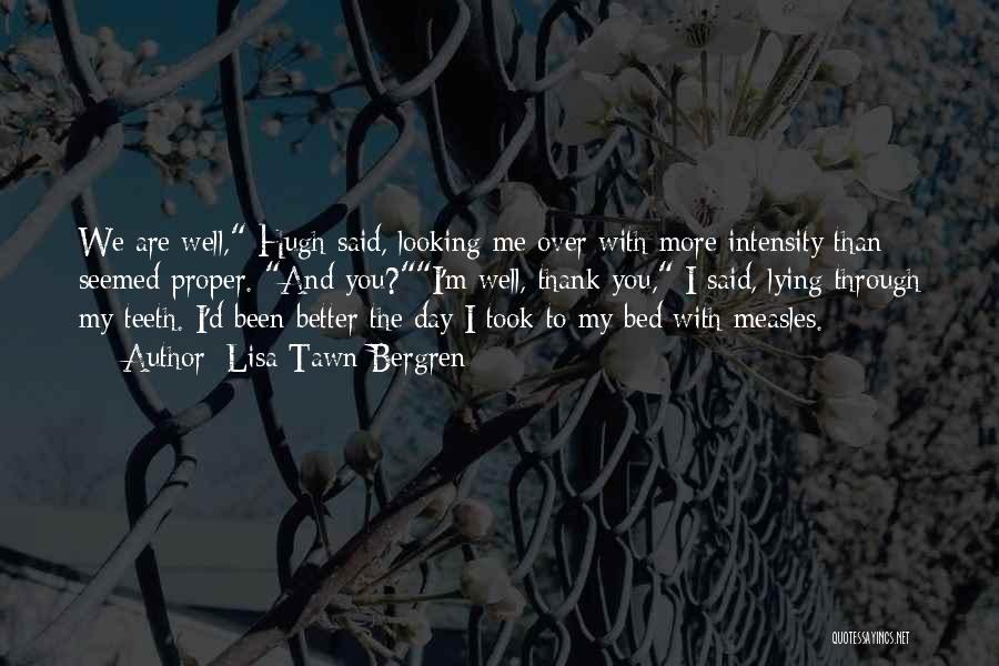 Lisa Tawn Bergren Quotes: We Are Well, Hugh Said, Looking Me Over With More Intensity Than Seemed Proper. And You?i'm Well, Thank You, I