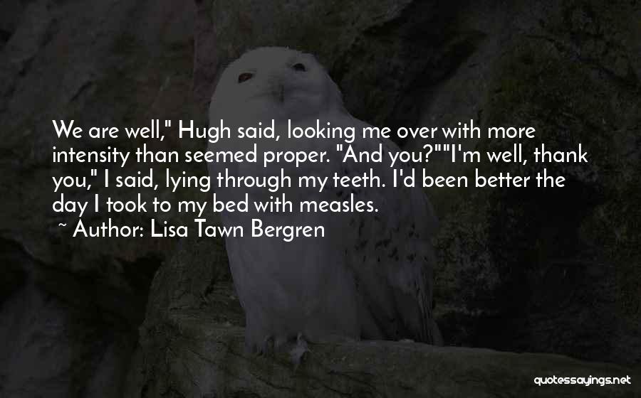 Lisa Tawn Bergren Quotes: We Are Well, Hugh Said, Looking Me Over With More Intensity Than Seemed Proper. And You?i'm Well, Thank You, I