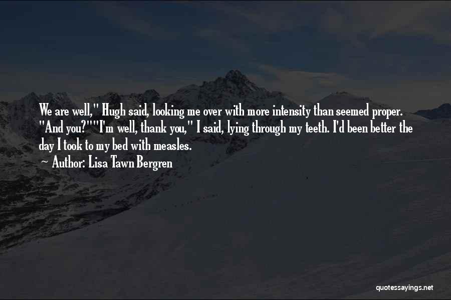 Lisa Tawn Bergren Quotes: We Are Well, Hugh Said, Looking Me Over With More Intensity Than Seemed Proper. And You?i'm Well, Thank You, I