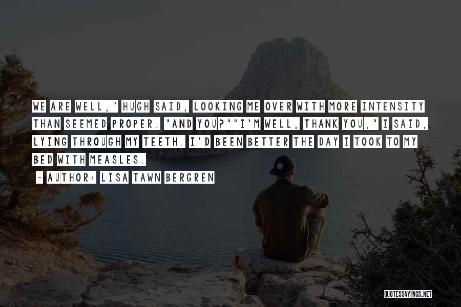 Lisa Tawn Bergren Quotes: We Are Well, Hugh Said, Looking Me Over With More Intensity Than Seemed Proper. And You?i'm Well, Thank You, I
