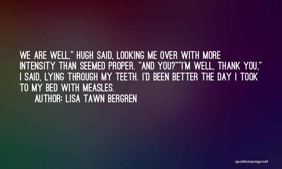 Lisa Tawn Bergren Quotes: We Are Well, Hugh Said, Looking Me Over With More Intensity Than Seemed Proper. And You?i'm Well, Thank You, I