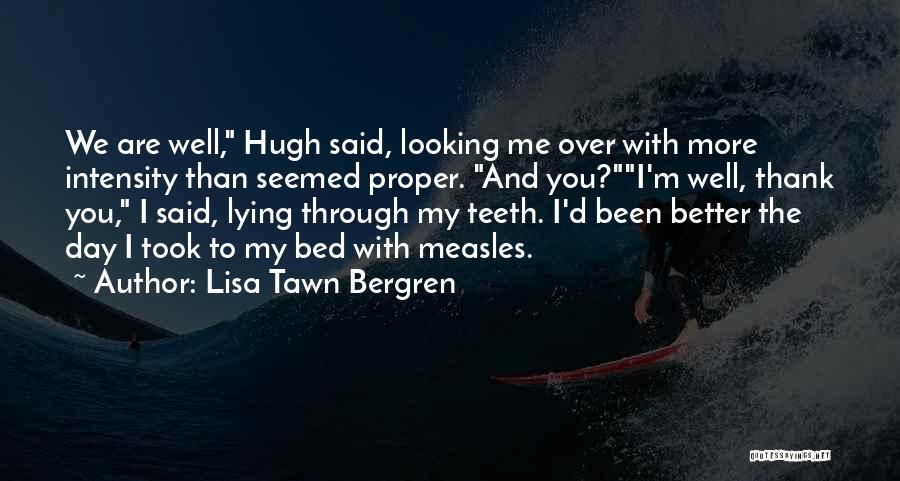 Lisa Tawn Bergren Quotes: We Are Well, Hugh Said, Looking Me Over With More Intensity Than Seemed Proper. And You?i'm Well, Thank You, I