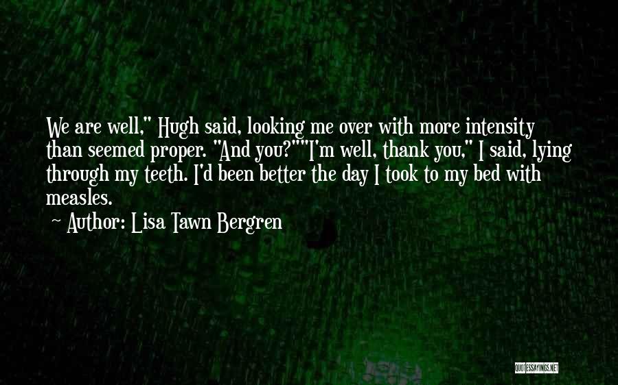 Lisa Tawn Bergren Quotes: We Are Well, Hugh Said, Looking Me Over With More Intensity Than Seemed Proper. And You?i'm Well, Thank You, I