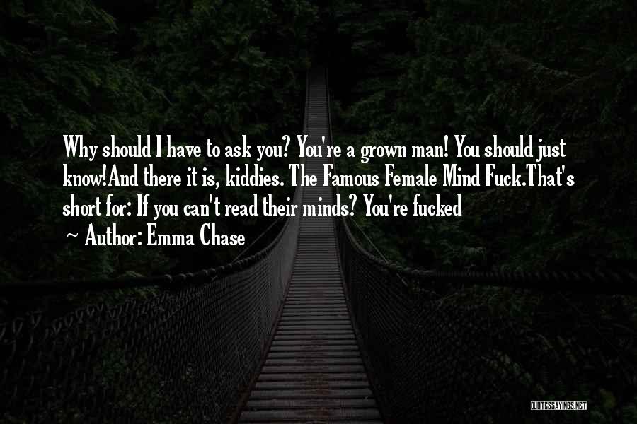 Emma Chase Quotes: Why Should I Have To Ask You? You're A Grown Man! You Should Just Know!and There It Is, Kiddies. The