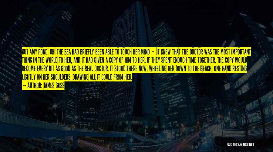 James Goss Quotes: But Amy Pond. Oh! The Sea Had Briefly Been Able To Touch Her Mind - It Knew That The Doctor