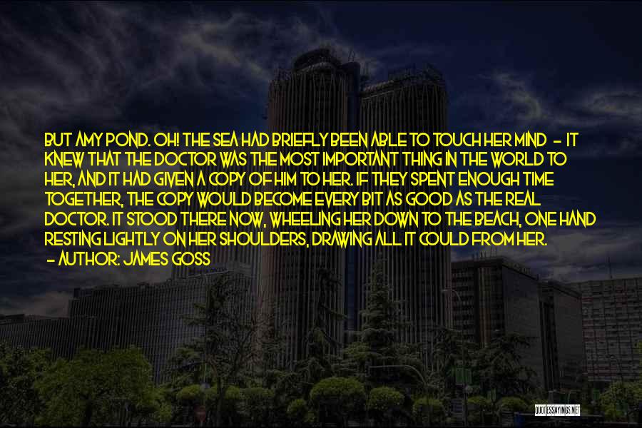 James Goss Quotes: But Amy Pond. Oh! The Sea Had Briefly Been Able To Touch Her Mind - It Knew That The Doctor