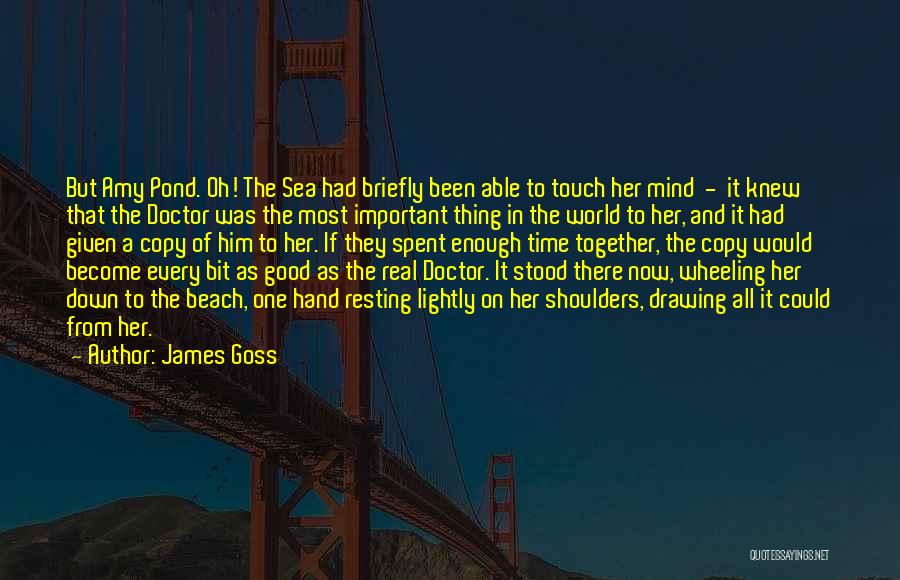 James Goss Quotes: But Amy Pond. Oh! The Sea Had Briefly Been Able To Touch Her Mind - It Knew That The Doctor