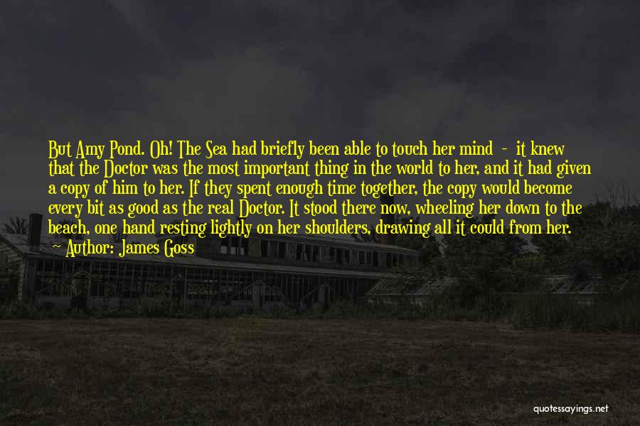 James Goss Quotes: But Amy Pond. Oh! The Sea Had Briefly Been Able To Touch Her Mind - It Knew That The Doctor