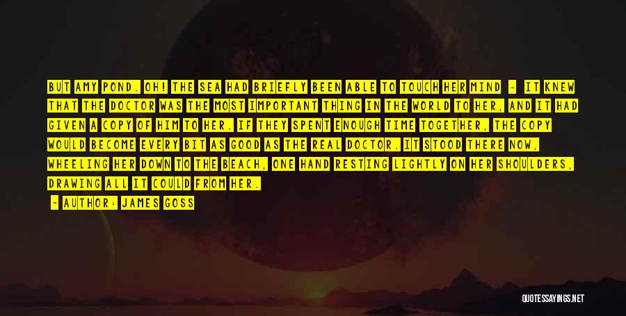 James Goss Quotes: But Amy Pond. Oh! The Sea Had Briefly Been Able To Touch Her Mind - It Knew That The Doctor