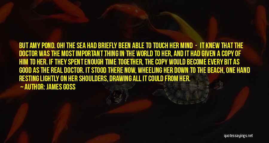 James Goss Quotes: But Amy Pond. Oh! The Sea Had Briefly Been Able To Touch Her Mind - It Knew That The Doctor