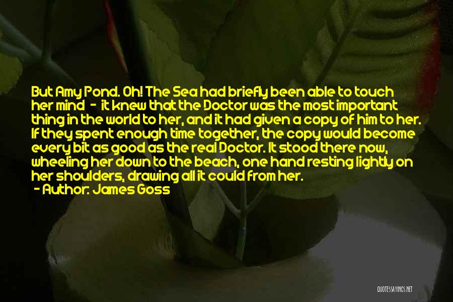 James Goss Quotes: But Amy Pond. Oh! The Sea Had Briefly Been Able To Touch Her Mind - It Knew That The Doctor