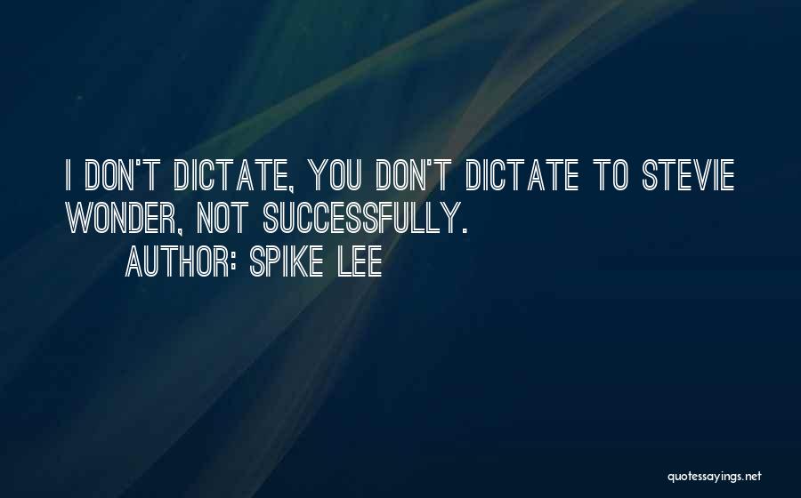 Spike Lee Quotes: I Don't Dictate, You Don't Dictate To Stevie Wonder, Not Successfully.