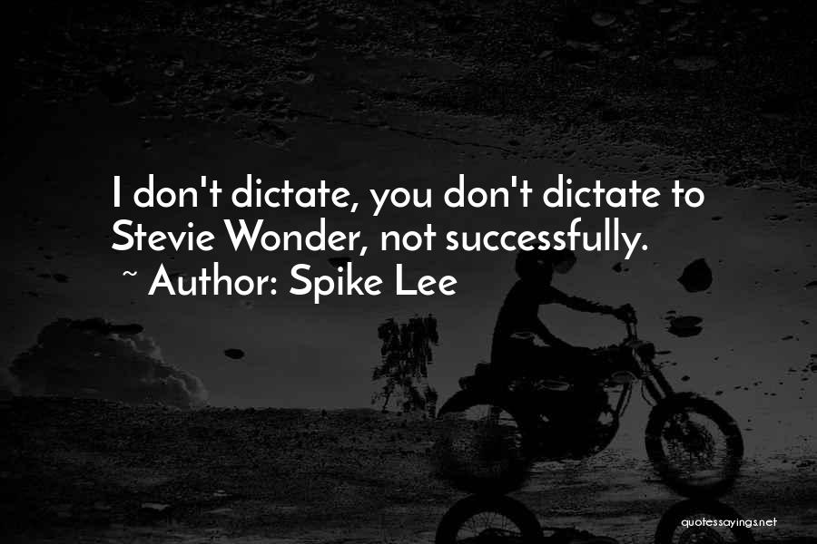 Spike Lee Quotes: I Don't Dictate, You Don't Dictate To Stevie Wonder, Not Successfully.