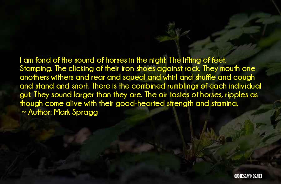 Mark Spragg Quotes: I Am Fond Of The Sound Of Horses In The Night. The Lifting Of Feet. Stamping. The Clicking Of Their