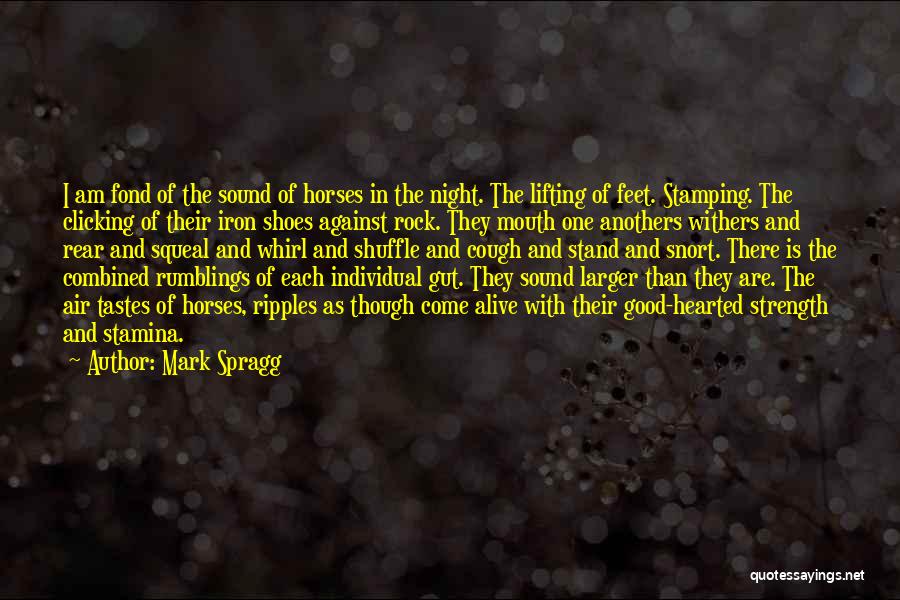 Mark Spragg Quotes: I Am Fond Of The Sound Of Horses In The Night. The Lifting Of Feet. Stamping. The Clicking Of Their