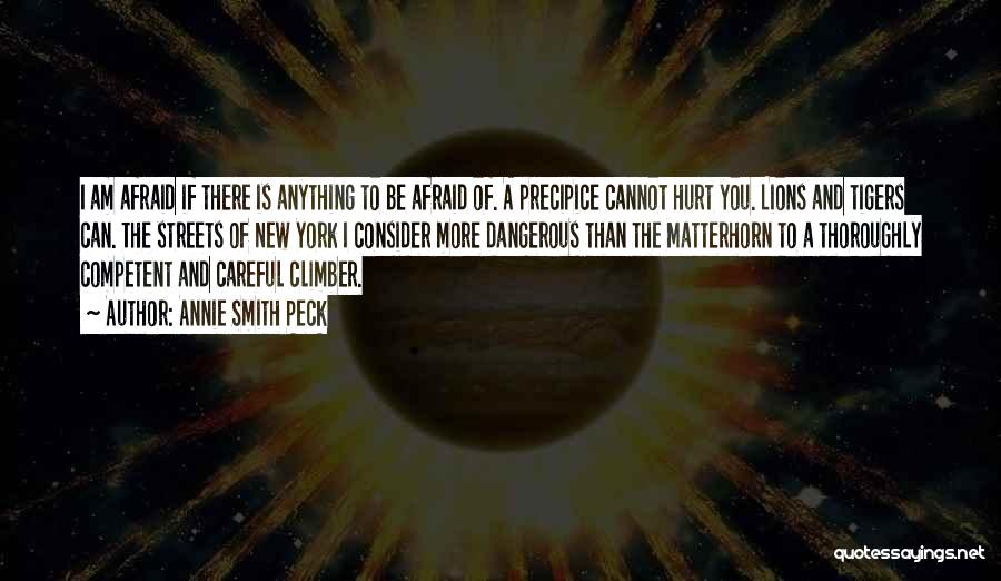 Annie Smith Peck Quotes: I Am Afraid If There Is Anything To Be Afraid Of. A Precipice Cannot Hurt You. Lions And Tigers Can.