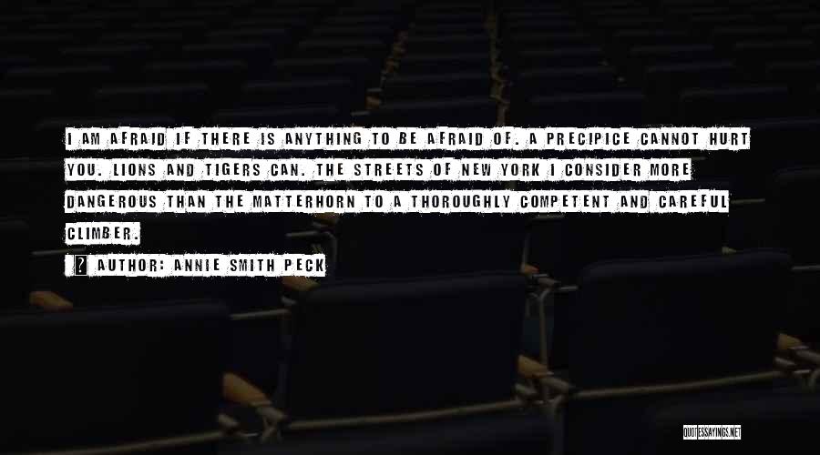 Annie Smith Peck Quotes: I Am Afraid If There Is Anything To Be Afraid Of. A Precipice Cannot Hurt You. Lions And Tigers Can.