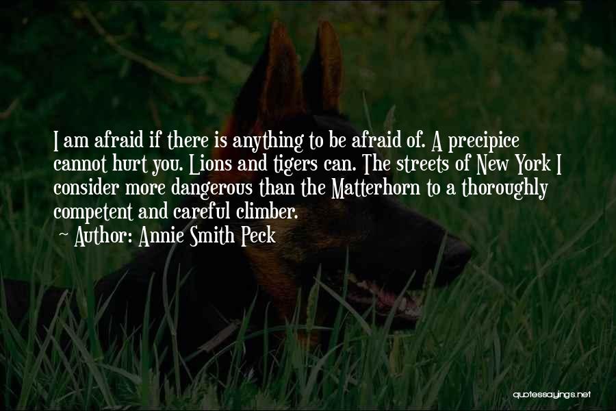 Annie Smith Peck Quotes: I Am Afraid If There Is Anything To Be Afraid Of. A Precipice Cannot Hurt You. Lions And Tigers Can.