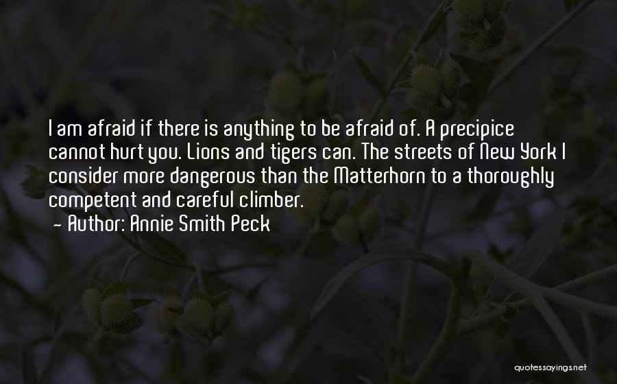 Annie Smith Peck Quotes: I Am Afraid If There Is Anything To Be Afraid Of. A Precipice Cannot Hurt You. Lions And Tigers Can.