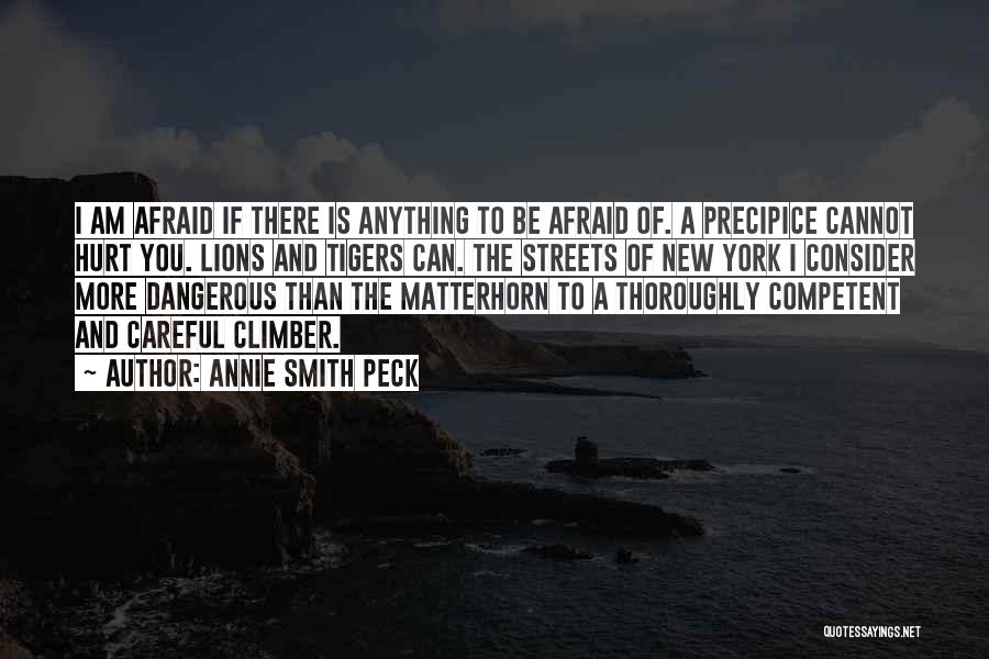 Annie Smith Peck Quotes: I Am Afraid If There Is Anything To Be Afraid Of. A Precipice Cannot Hurt You. Lions And Tigers Can.