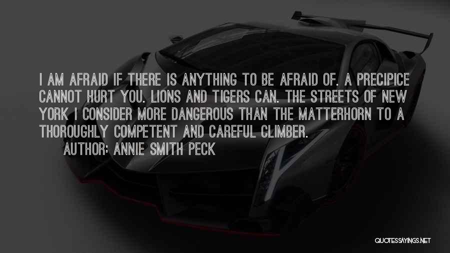 Annie Smith Peck Quotes: I Am Afraid If There Is Anything To Be Afraid Of. A Precipice Cannot Hurt You. Lions And Tigers Can.