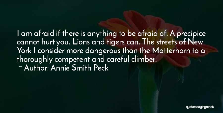 Annie Smith Peck Quotes: I Am Afraid If There Is Anything To Be Afraid Of. A Precipice Cannot Hurt You. Lions And Tigers Can.