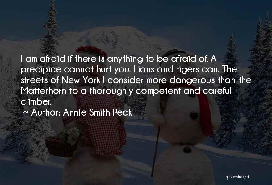 Annie Smith Peck Quotes: I Am Afraid If There Is Anything To Be Afraid Of. A Precipice Cannot Hurt You. Lions And Tigers Can.