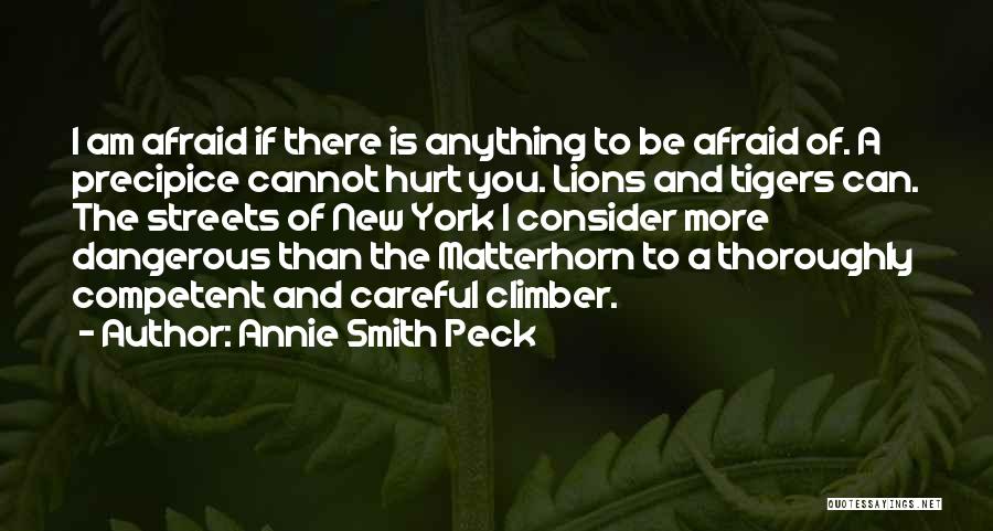 Annie Smith Peck Quotes: I Am Afraid If There Is Anything To Be Afraid Of. A Precipice Cannot Hurt You. Lions And Tigers Can.