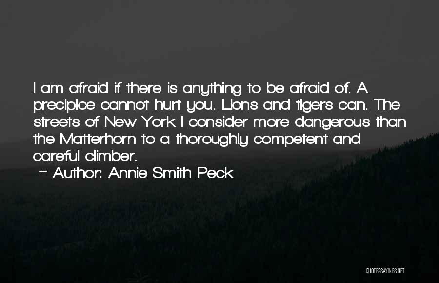 Annie Smith Peck Quotes: I Am Afraid If There Is Anything To Be Afraid Of. A Precipice Cannot Hurt You. Lions And Tigers Can.