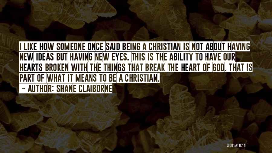 Shane Claiborne Quotes: I Like How Someone Once Said Being A Christian Is Not About Having New Ideas But Having New Eyes. This