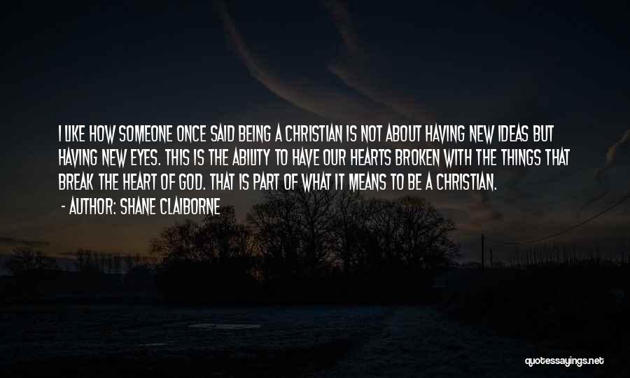 Shane Claiborne Quotes: I Like How Someone Once Said Being A Christian Is Not About Having New Ideas But Having New Eyes. This