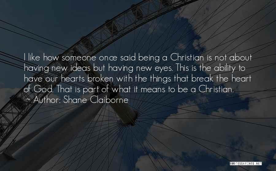 Shane Claiborne Quotes: I Like How Someone Once Said Being A Christian Is Not About Having New Ideas But Having New Eyes. This