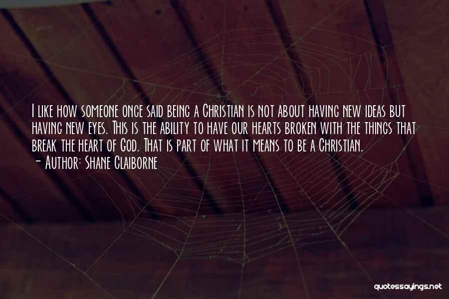 Shane Claiborne Quotes: I Like How Someone Once Said Being A Christian Is Not About Having New Ideas But Having New Eyes. This