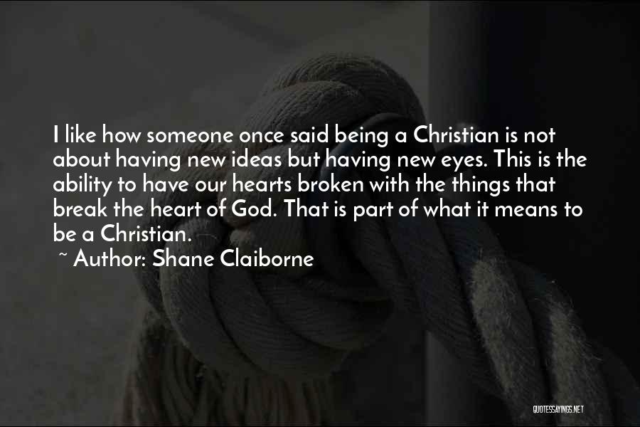 Shane Claiborne Quotes: I Like How Someone Once Said Being A Christian Is Not About Having New Ideas But Having New Eyes. This