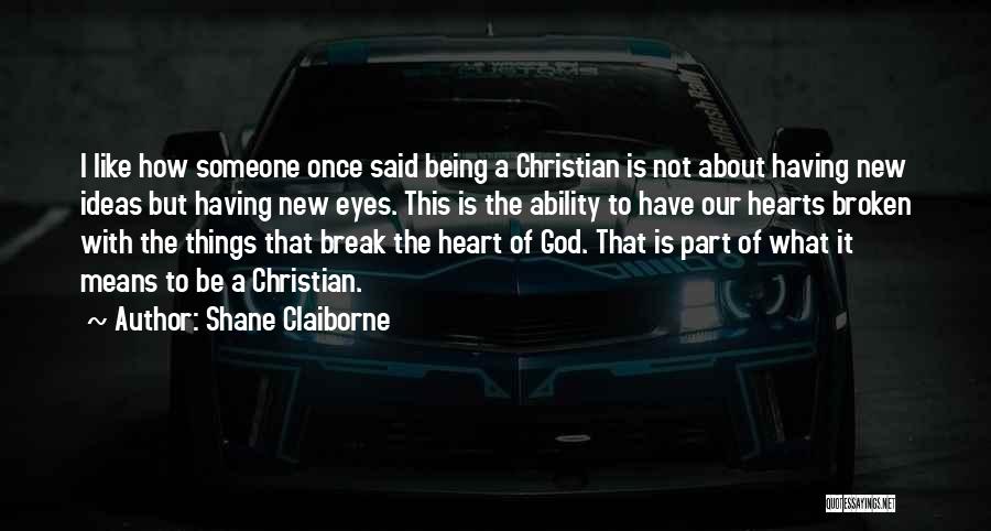 Shane Claiborne Quotes: I Like How Someone Once Said Being A Christian Is Not About Having New Ideas But Having New Eyes. This