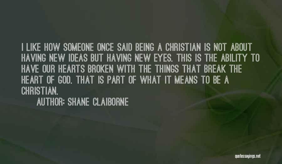 Shane Claiborne Quotes: I Like How Someone Once Said Being A Christian Is Not About Having New Ideas But Having New Eyes. This