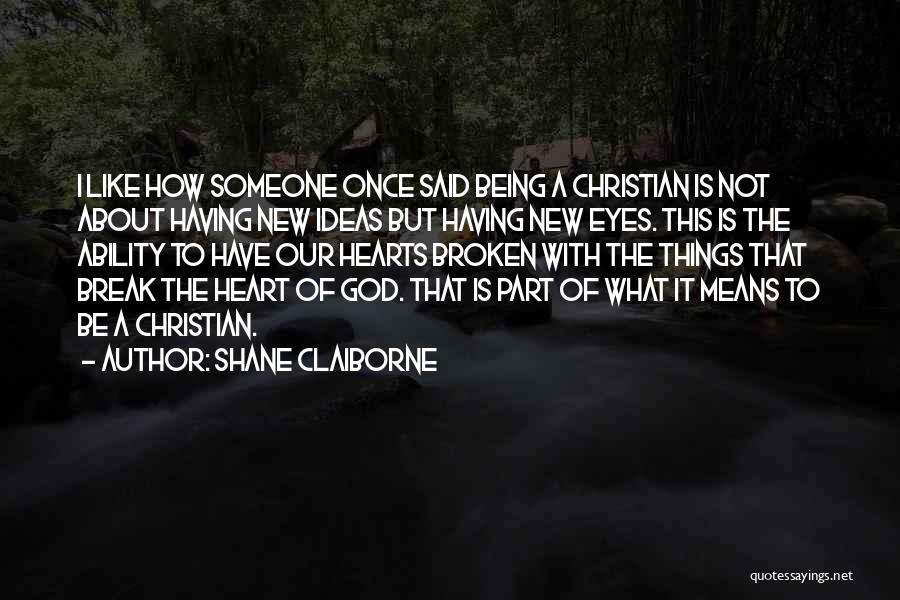 Shane Claiborne Quotes: I Like How Someone Once Said Being A Christian Is Not About Having New Ideas But Having New Eyes. This