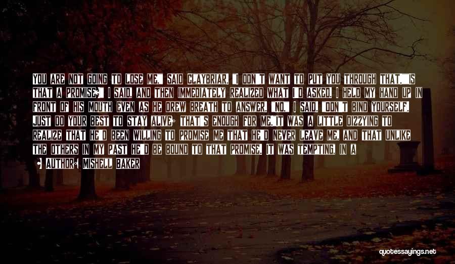 Mishell Baker Quotes: You Are Not Going To Lose Me, Said Claybriar. I Don't Want To Put You Through That.is That A Promise?