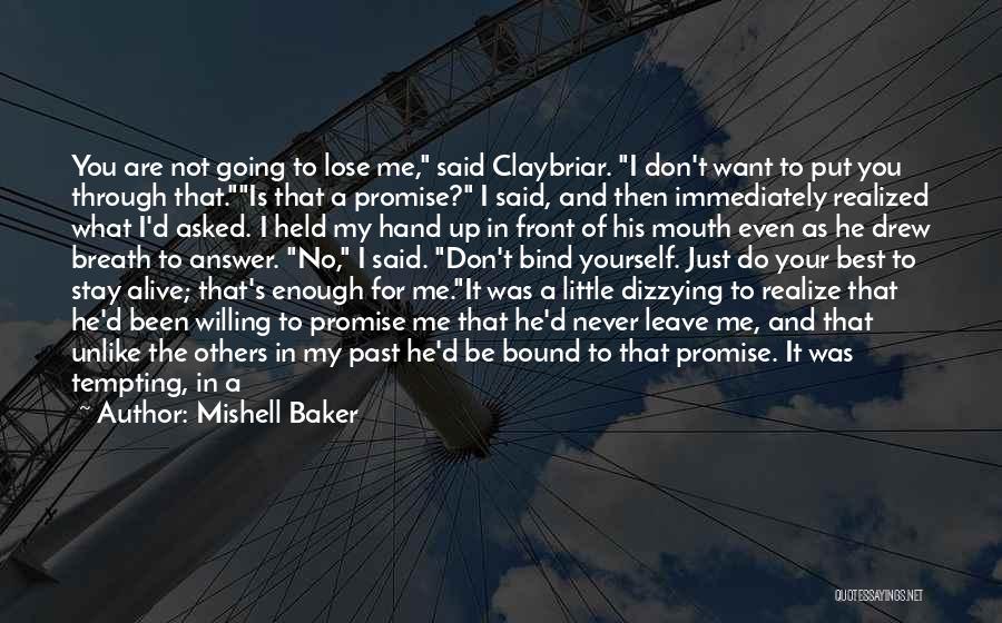 Mishell Baker Quotes: You Are Not Going To Lose Me, Said Claybriar. I Don't Want To Put You Through That.is That A Promise?