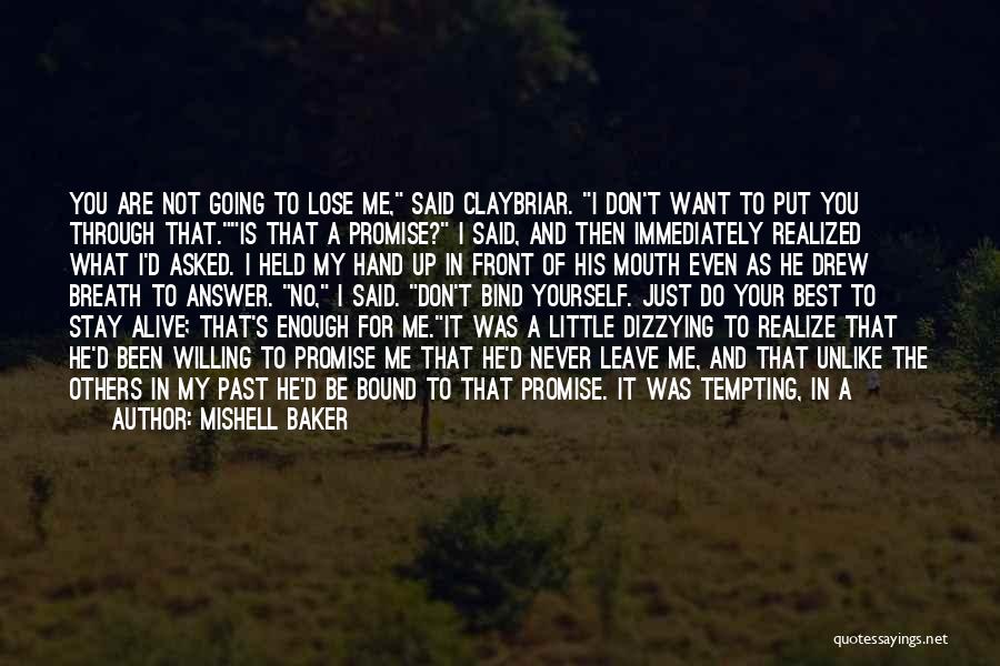 Mishell Baker Quotes: You Are Not Going To Lose Me, Said Claybriar. I Don't Want To Put You Through That.is That A Promise?