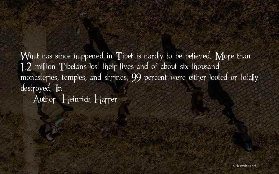 Heinrich Harrer Quotes: What Has Since Happened In Tibet Is Hardly To Be Believed. More Than 1.2 Million Tibetans Lost Their Lives And