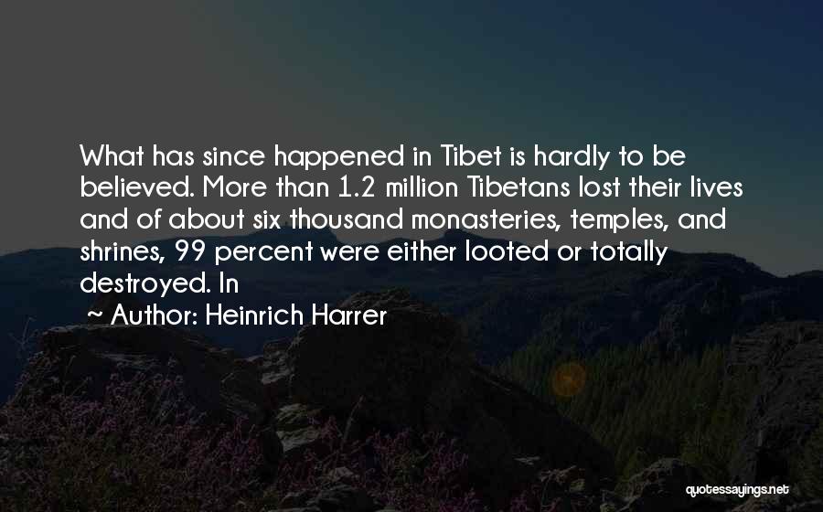 Heinrich Harrer Quotes: What Has Since Happened In Tibet Is Hardly To Be Believed. More Than 1.2 Million Tibetans Lost Their Lives And