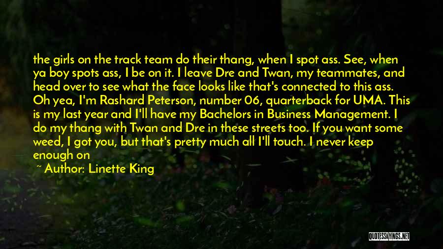 Linette King Quotes: The Girls On The Track Team Do Their Thang, When I Spot Ass. See, When Ya Boy Spots Ass, I