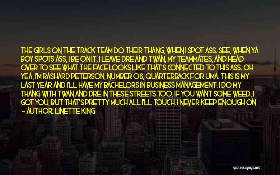 Linette King Quotes: The Girls On The Track Team Do Their Thang, When I Spot Ass. See, When Ya Boy Spots Ass, I