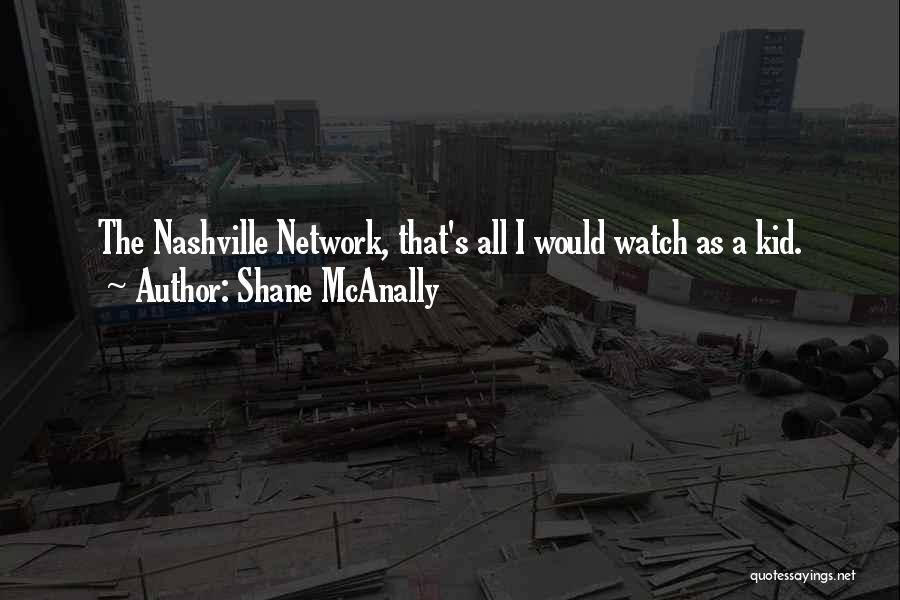 Shane McAnally Quotes: The Nashville Network, That's All I Would Watch As A Kid.