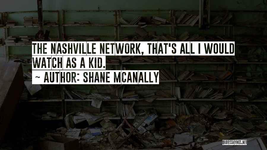 Shane McAnally Quotes: The Nashville Network, That's All I Would Watch As A Kid.